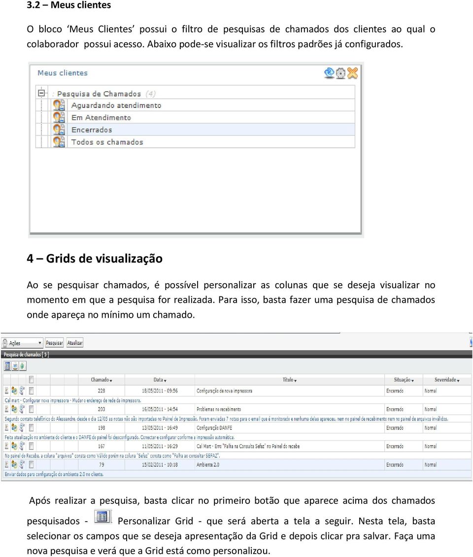 4 Grids de visualização Ao se pesquisar chamados, é possível personalizar as colunas que se deseja visualizar no momento em que a pesquisa for realizada.