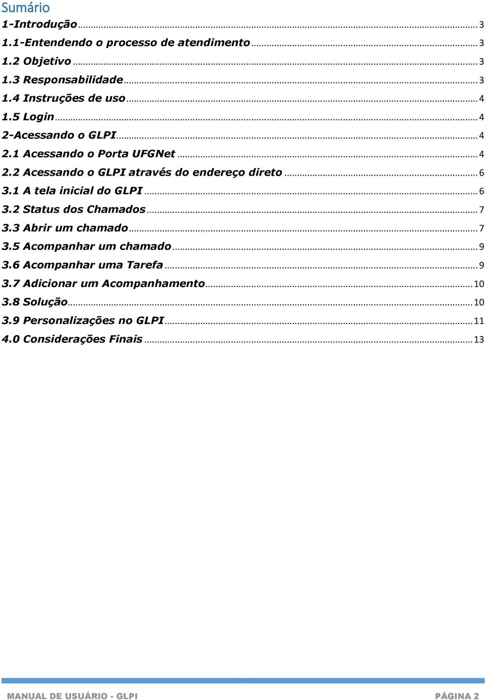 1 A tela inicial do GLPI... 6 3.2 Status dos Chamados... 7 3.3 Abrir um chamado... 7 3.5 Acompanhar um chamado... 9 3.6 Acompanhar uma Tarefa.