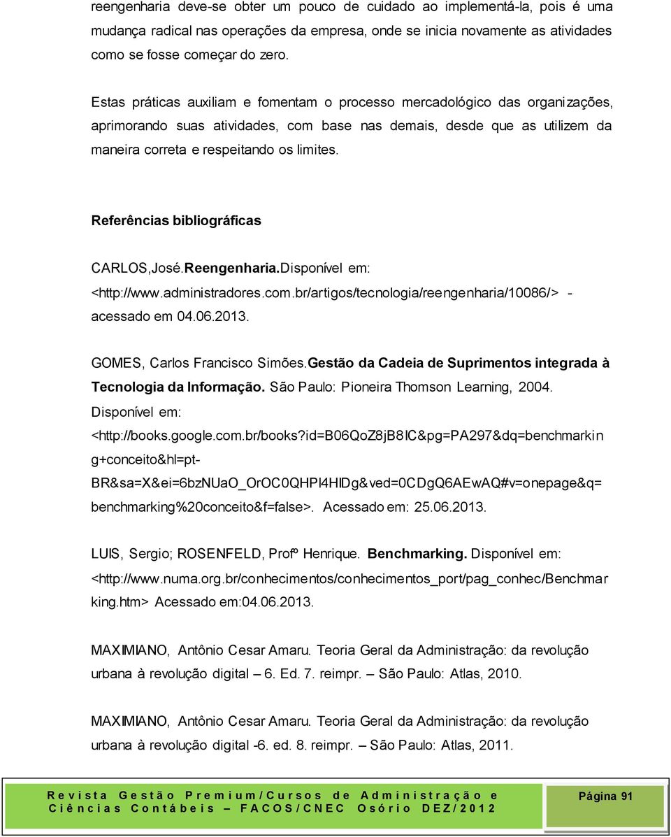 Referências bibliográficas CARLOS,José.Reengenharia.Disponível em: <http://www.administradores.com.br/artigos/tecnologia/reengenharia/10086/> - acessado em 04.06.2013. GOMES, Carlos Francisco Simões.