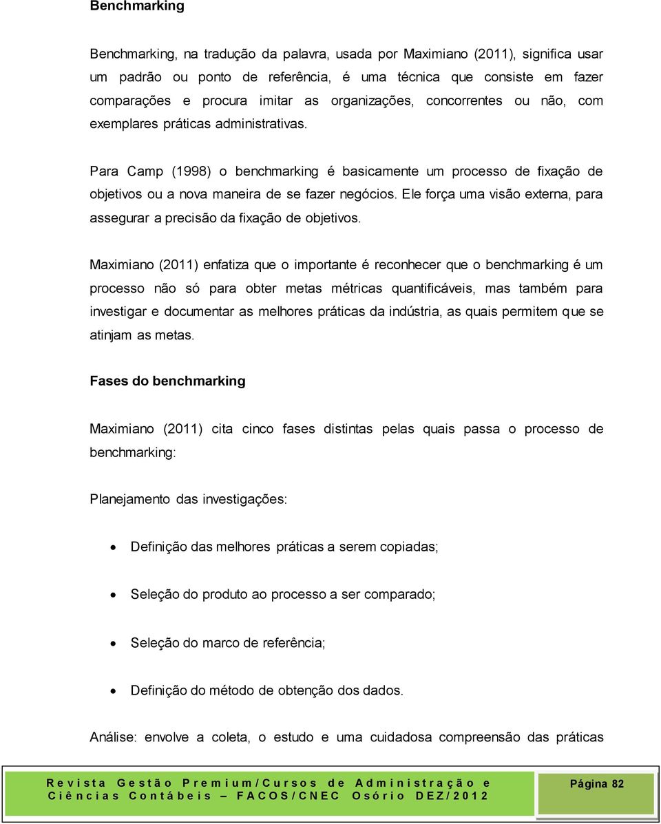 Ele força uma visão externa, para assegurar a precisão da fixação de objetivos.