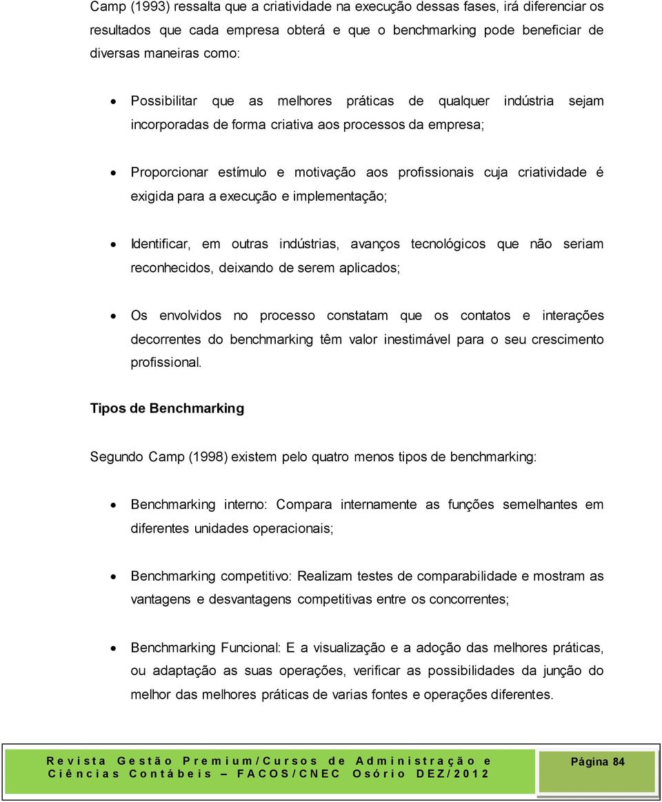 execução e implementação; Identificar, em outras indústrias, avanços tecnológicos que não seriam reconhecidos, deixando de serem aplicados; Os envolvidos no processo constatam que os contatos e