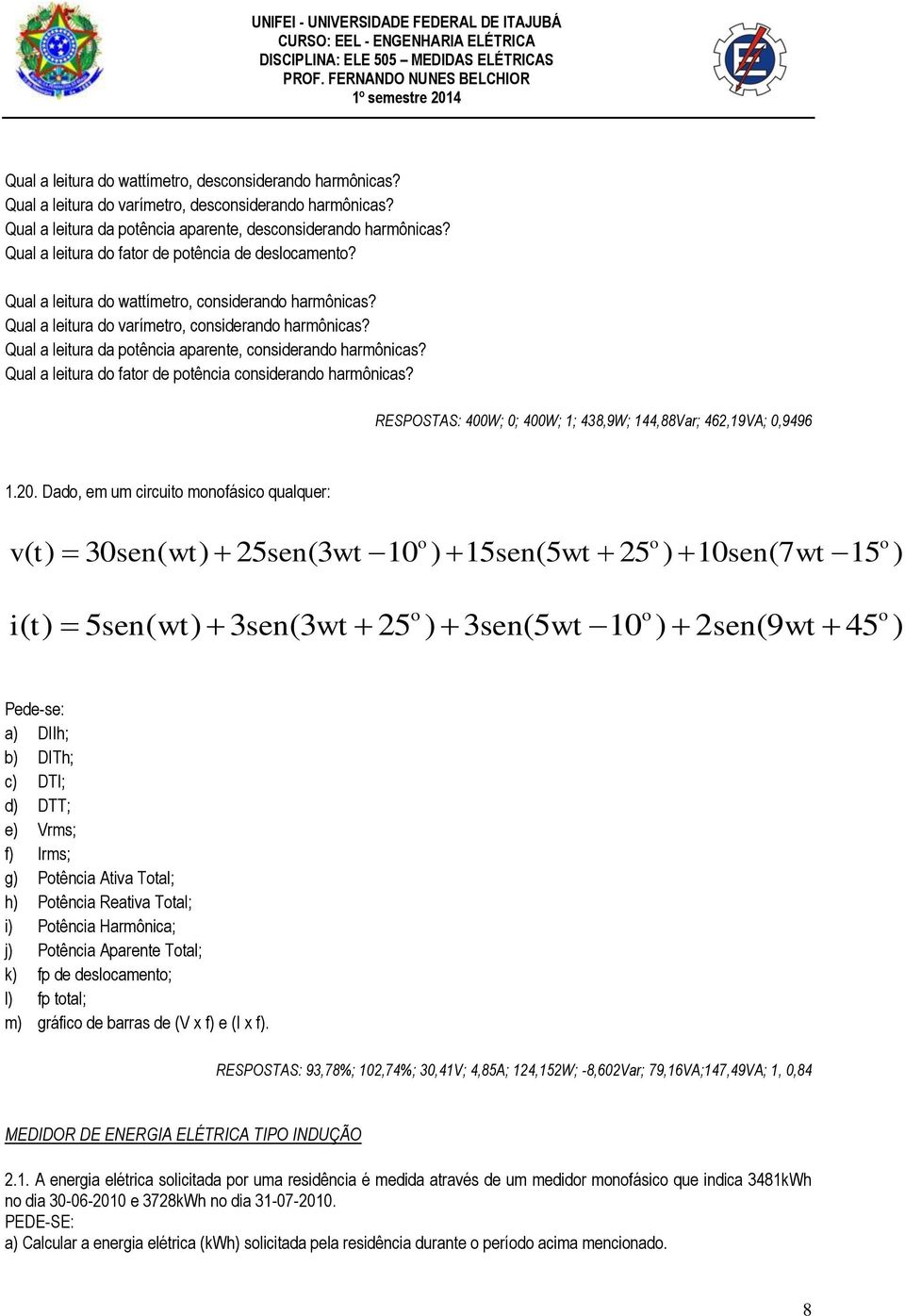 Qual a leitura do varímetro, considerando harmônicas? Qual a leitura da potência aparente, considerando harmônicas? Qual a leitura do fator de potência considerando harmônicas?