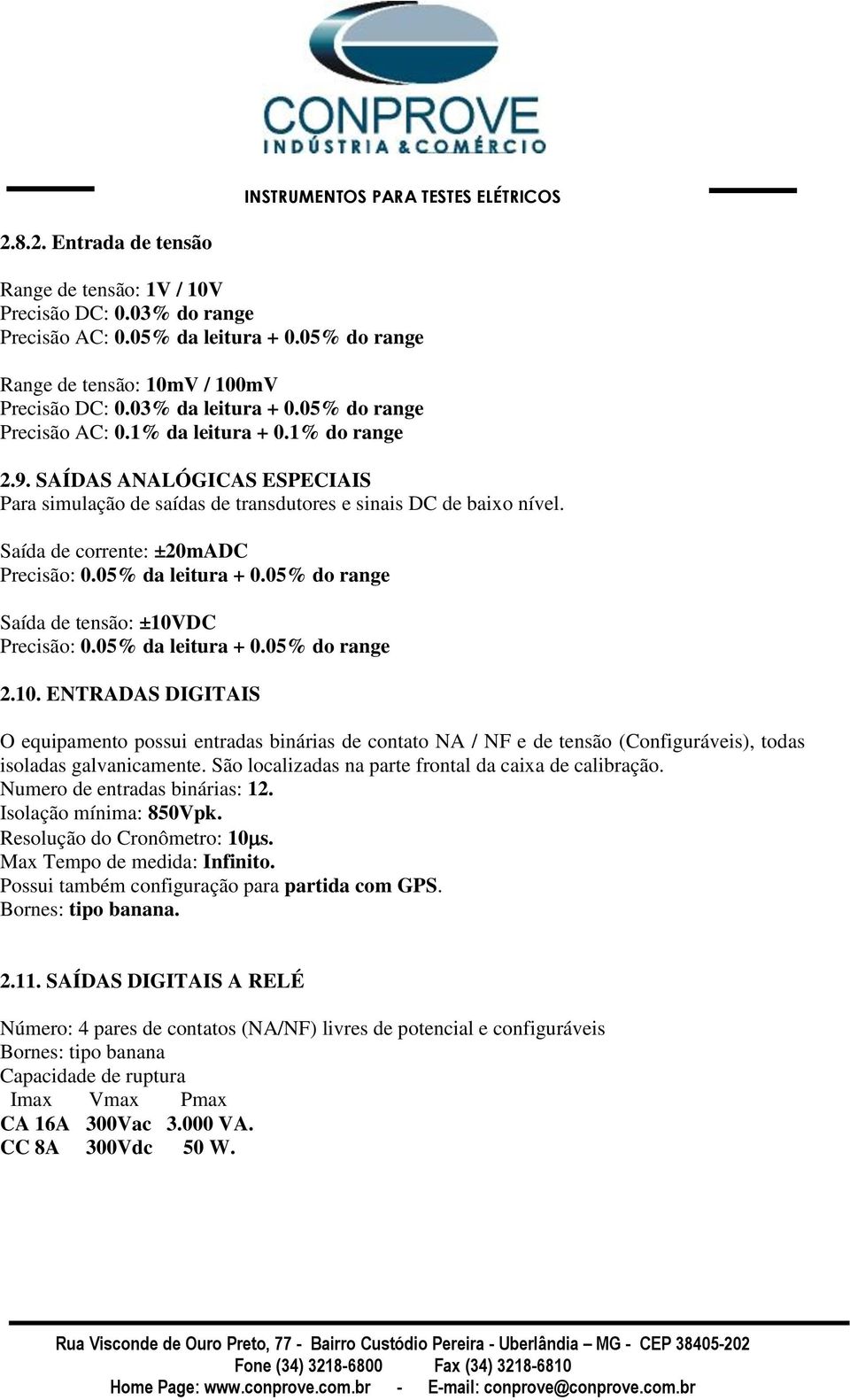 05% da leitura + 0.05% do range Saída de tensão: ±10VDC Precisão: 0.05% da leitura + 0.05% do range 2.10. ENTRADAS DIGITAIS O equipamento possui entradas binárias de contato NA / NF e de tensão (Configuráveis), todas isoladas galvanicamente.