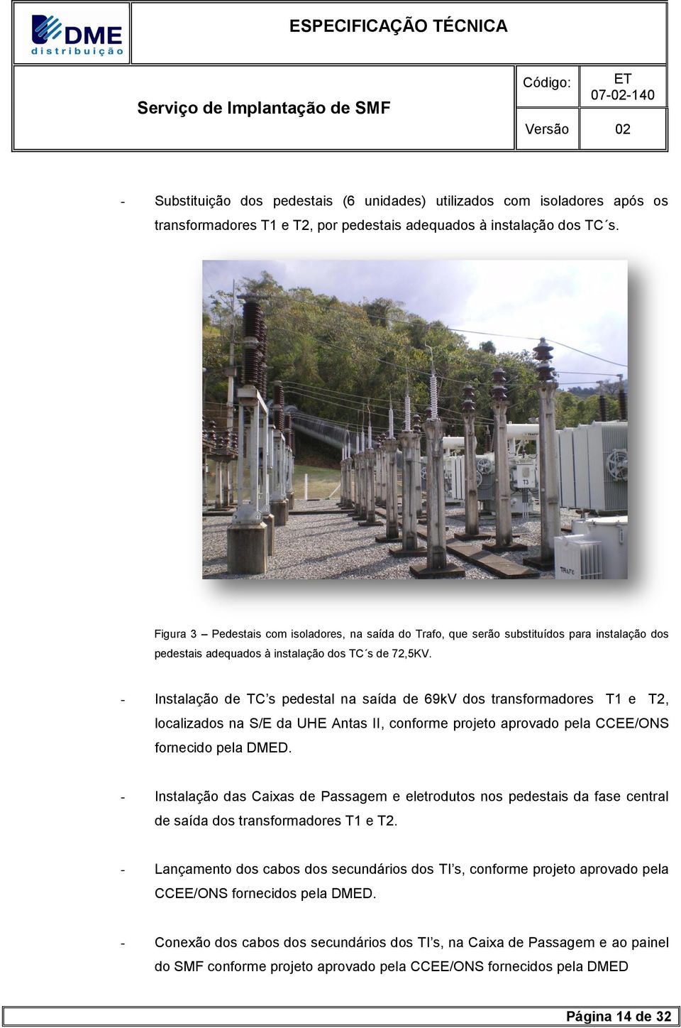 - Instalação de TC s pedestal na saída de 69kV dos transformadores T1 e T2, localizados na S/E da UHE Antas II, conforme projeto aprovado pela CCEE/ONS fornecido pela DMED.