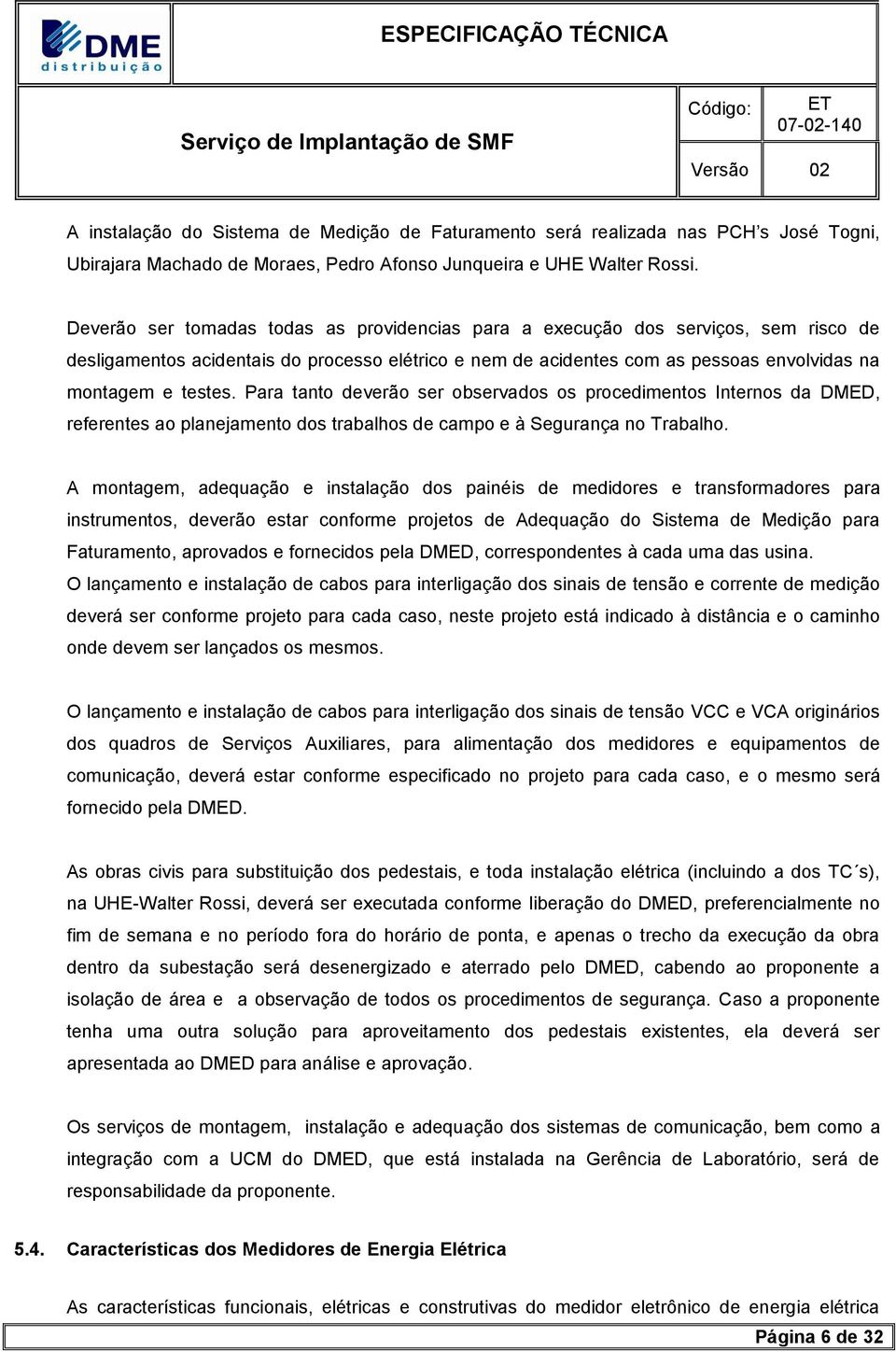 Para tanto deverão ser observados os procedimentos Internos da DMED, referentes ao planejamento dos trabalhos de campo e à Segurança no Trabalho.