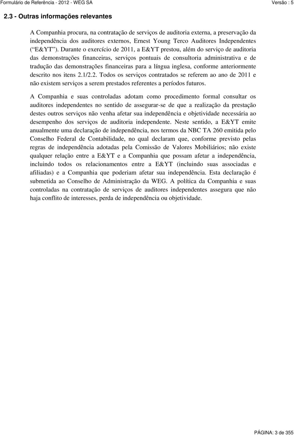 Durante o exercício de 2011, a E&YT prestou, além do serviço de auditoria das demonstrações financeiras, serviços pontuais de consultoria administrativa e de tradução das demonstrações financeiras