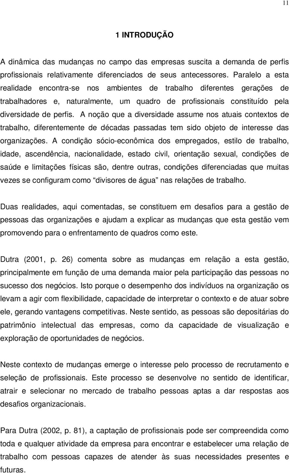 A noção que a diversidade assume nos atuais contextos de trabalho, diferentemente de décadas passadas tem sido objeto de interesse das organizações.