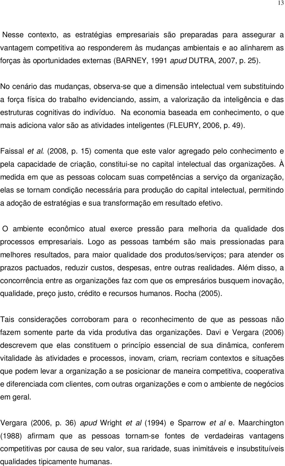 No cenário das mudanças, observa-se que a dimensão intelectual vem substituindo a força física do trabalho evidenciando, assim, a valorização da inteligência e das estruturas cognitivas do indivíduo.