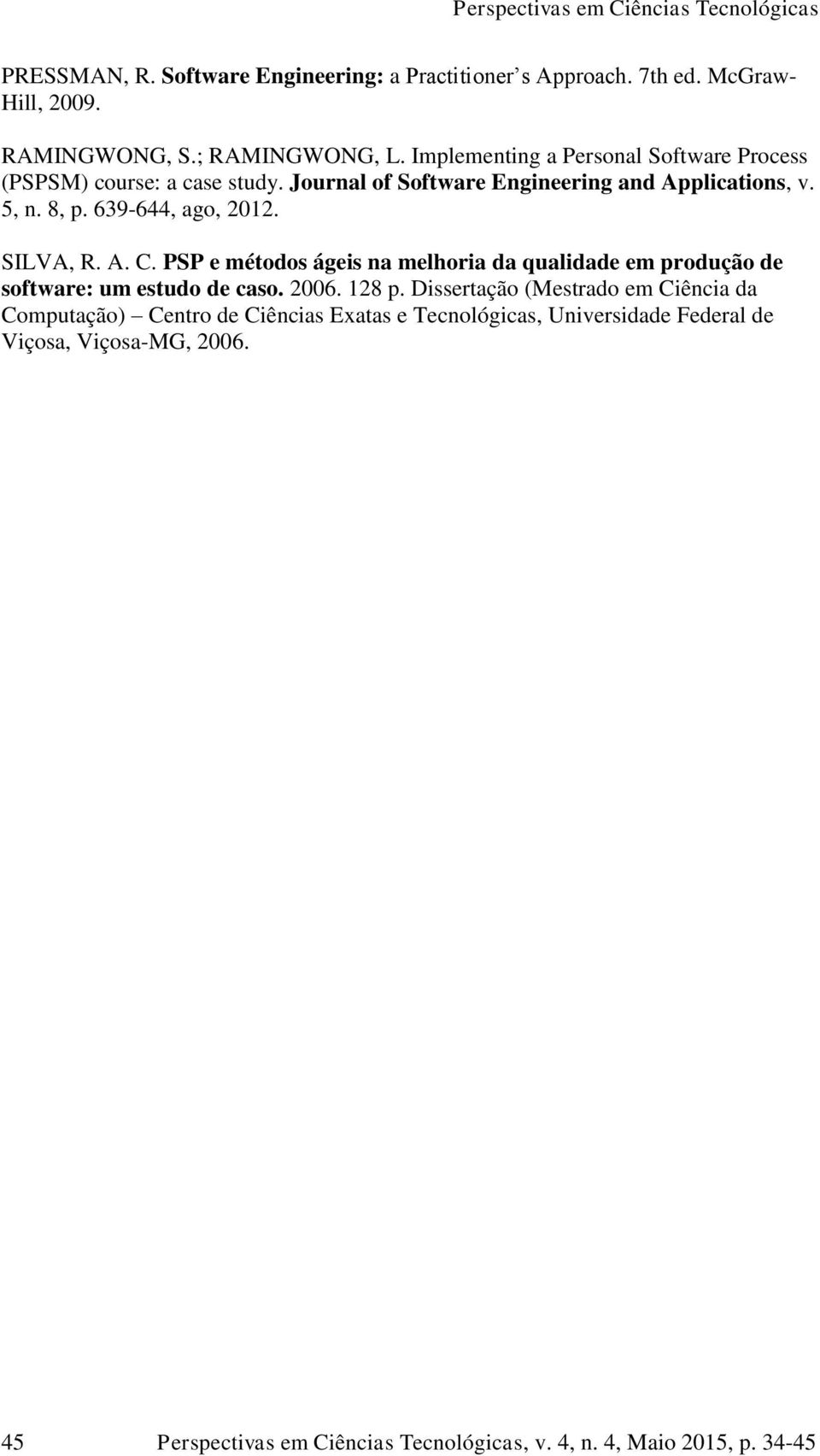 639-644, ago, 2012. SILVA, R. A. C. PSP e métodos ágeis na melhoria da qualidade em produção de software: um estudo de caso. 2006. 128 p.