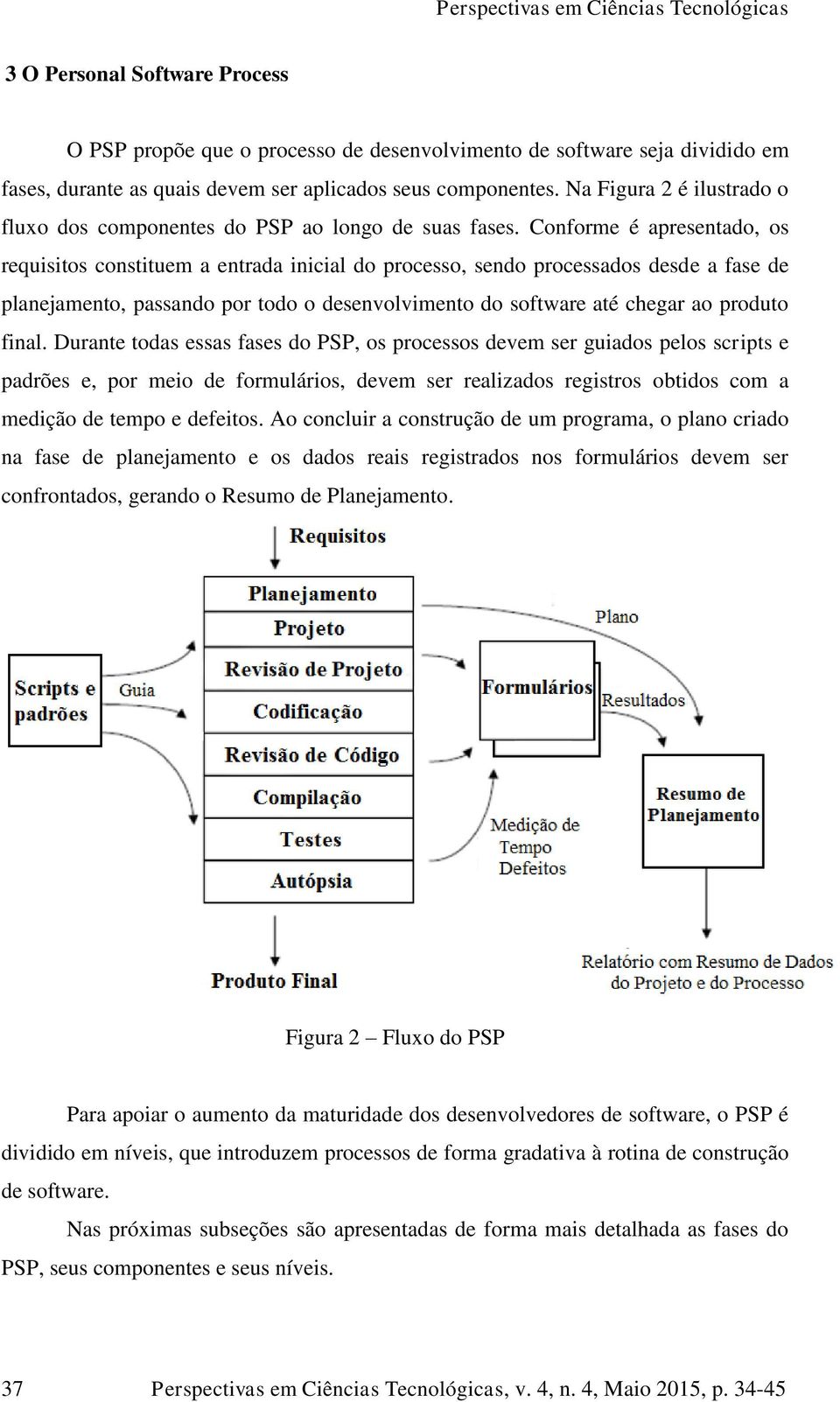 Conforme é apresentado, os requisitos constituem a entrada inicial do processo, sendo processados desde a fase de planejamento, passando por todo o desenvolvimento do software até chegar ao produto