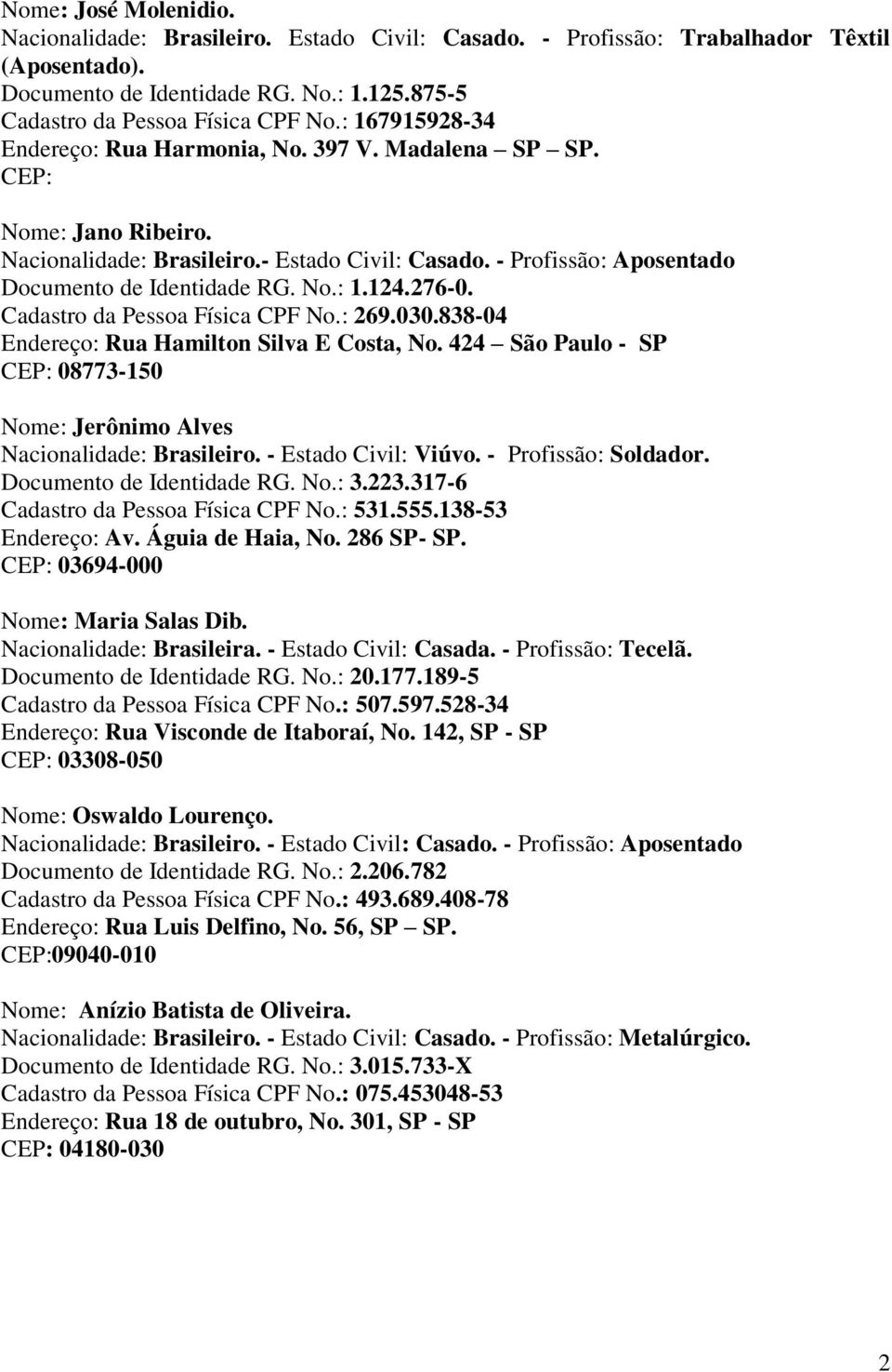 276-0. Cadastro da Pessoa Física CPF No.: 269.030.838-04 Endereço: Rua Hamilton Silva E Costa, No. 424 São Paulo - SP 08773-150 Nome: Jerônimo Alves Nacionalidade: Brasileiro. - Estado Civil: Viúvo.