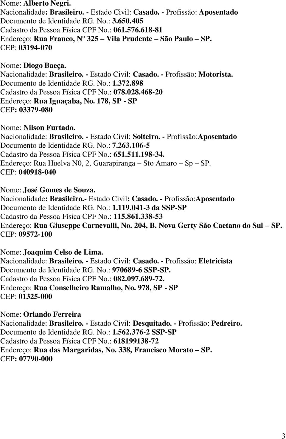 372.898 Cadastro da Pessoa Física CPF No.: 078.028.468-20 Endereço: Rua Iguaçaba, No. 178, SP - SP 03379-080 Nome: Nilson Furtado. Nacionalidade: Brasileiro. - Estado Civil: Solteiro.