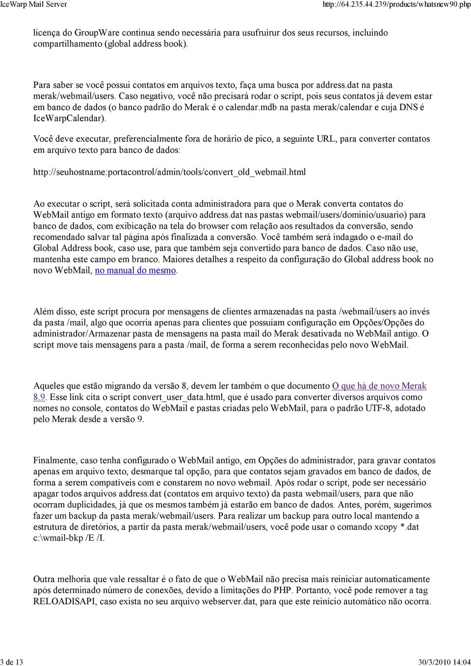 Caso negativo, você não precisará rodar o script, pois seus contatos já devem estar em banco de dados (o banco padrão do Merak é o calendar.mdb na pasta merak/calendar e cuja DNS é IceWarpCalendar).