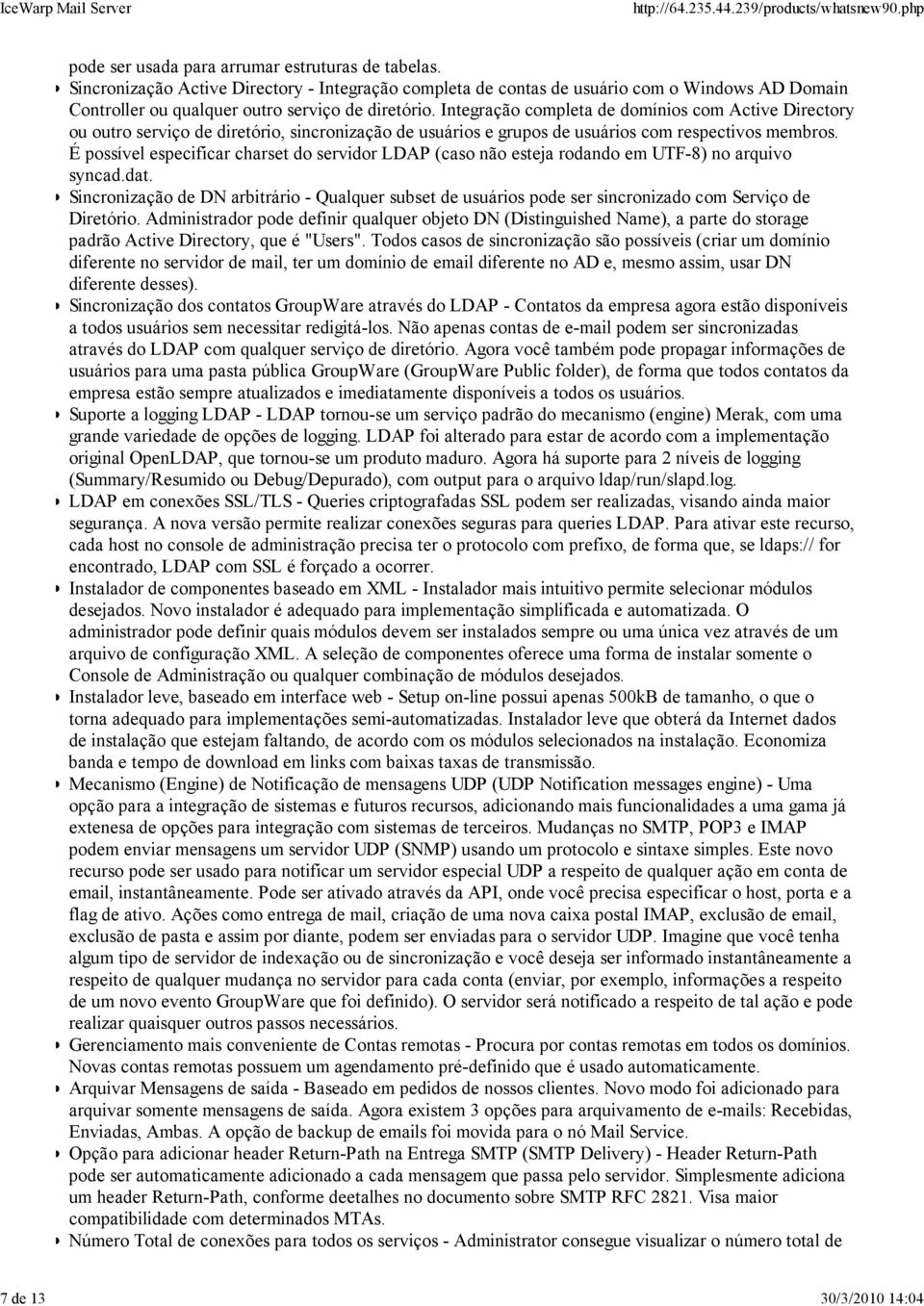 Integração completa de domínios com Active Directory ou outro serviço de diretório, sincronização de usuários e grupos de usuários com respectivos membros.