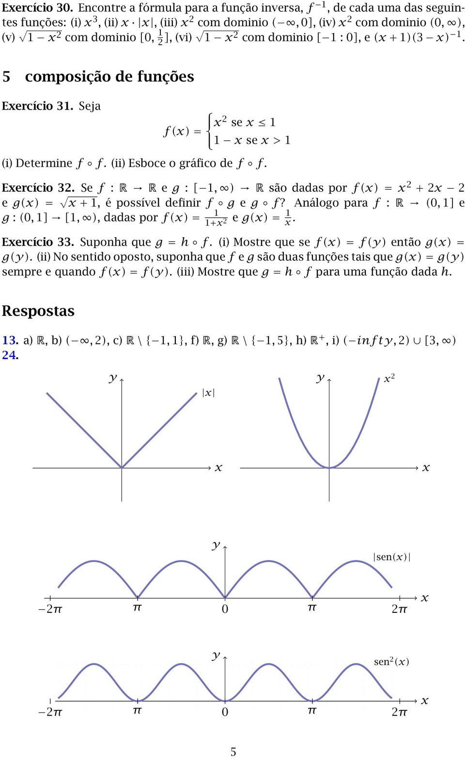 e ( + )(3 ). 5 composição de funções Eercício 3. Seja 2 se f () = se > (i) Determine f f. (ii) Esboce o gráfico de f f. Eercício 32.