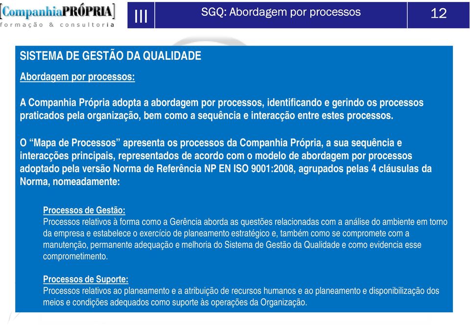 O Mapa de Processos apresenta os processos da Companhia Própria, a sua sequência e interacções principais, representados de acordo com o modelo de abordagem por processos adoptado pela versão Norma