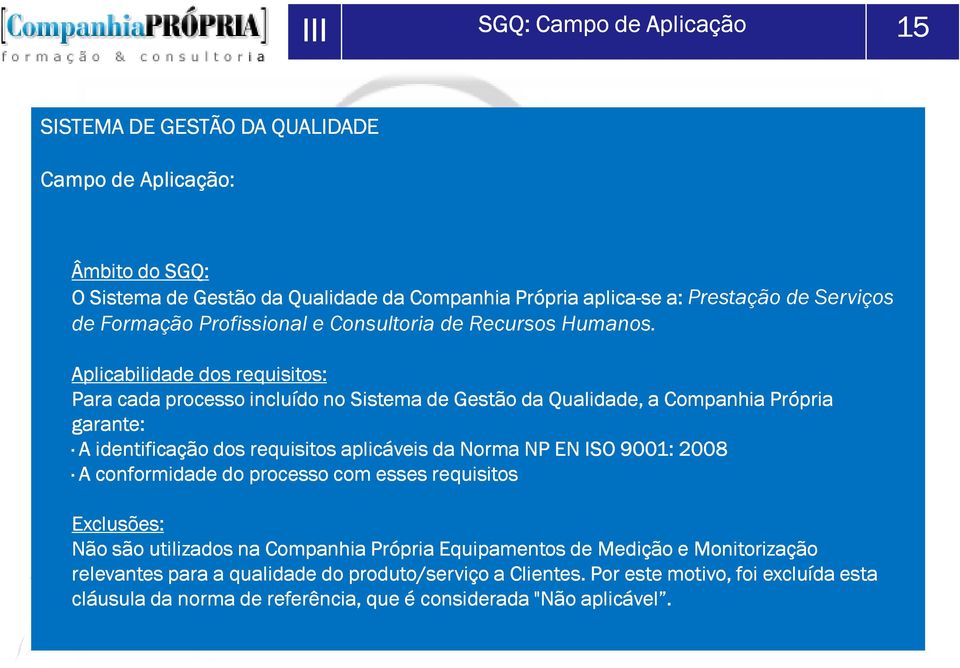 Aplicabilidade dos requisitos: Para cada processo incluído no Sistema de Gestão da Qualidade, a Companhia Própria garante: A identificação dos requisitos aplicáveis da Norma NP EN ISO