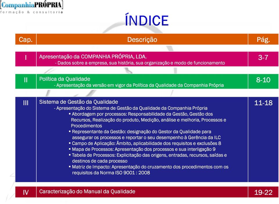 3-7 8-10 III Sistema de Gestão da Qualidade - Apresentação do Sistema de Gestão da Qualidade da Companhia Própria Abordagem por processos: Responsabilidade da Gestão, Gestão dos Recursos, Realização