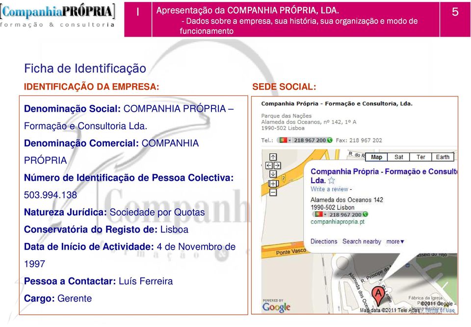 SEDE SOCIAL: Denominação Social: COMPANHIA PRÓPRIA Formação e Consultoria Lda.