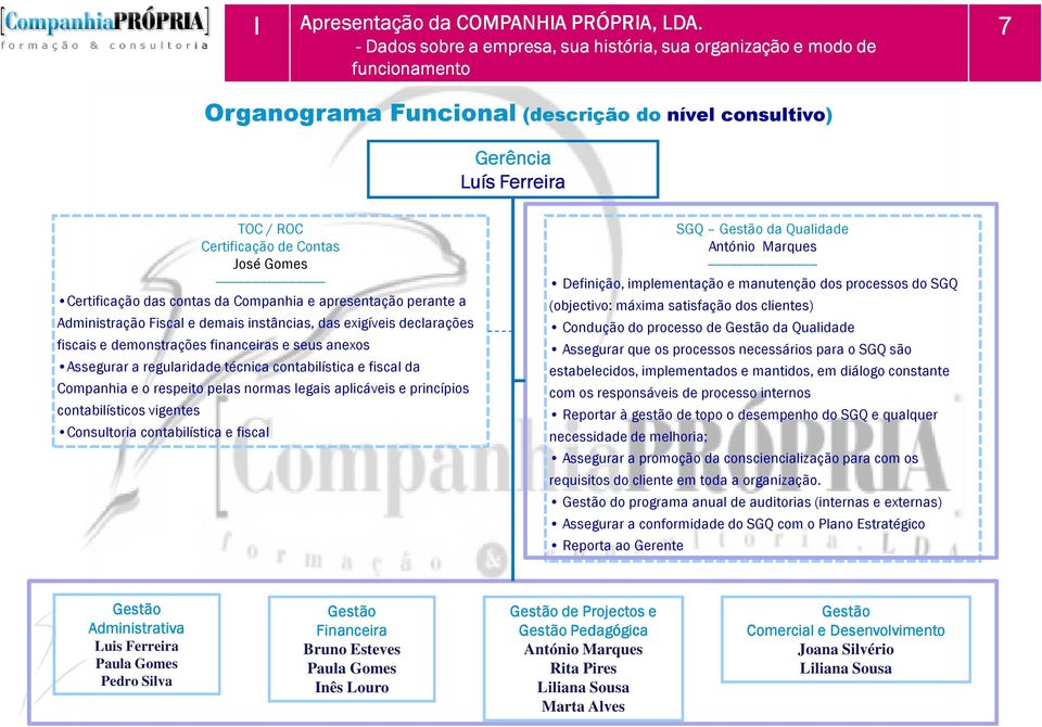 Gomes ------------------------------ Certificação das contas da Companhia e apresentação perante a Administração Fiscal e demais instâncias, das exigíveis declarações fiscais e demonstrações