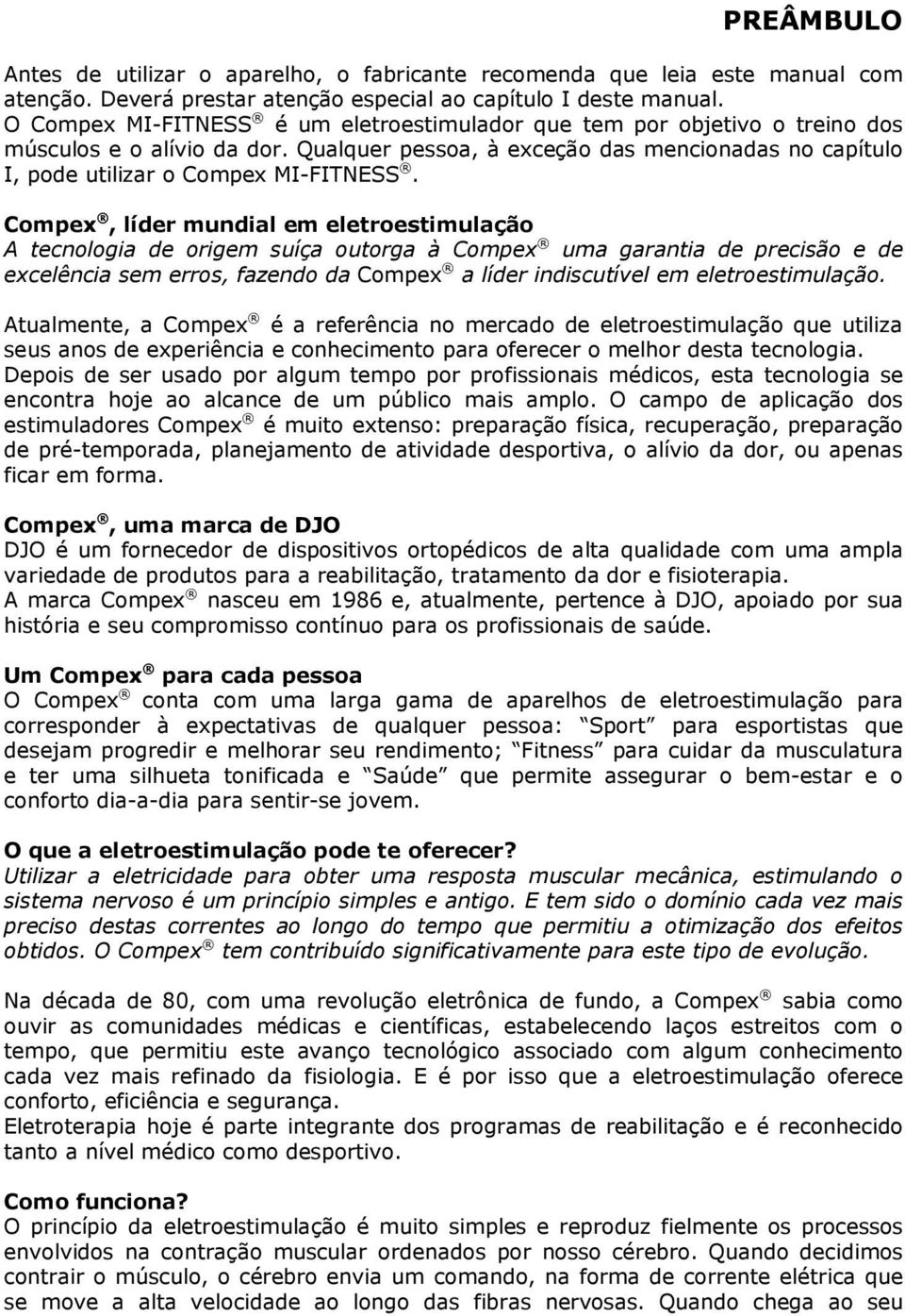 Compex, líder mundial em eletroestimulação A tecnologia de origem suíça outorga à Compex uma garantia de precisão e de excelência sem erros, fazendo da Compex a líder indiscutível em