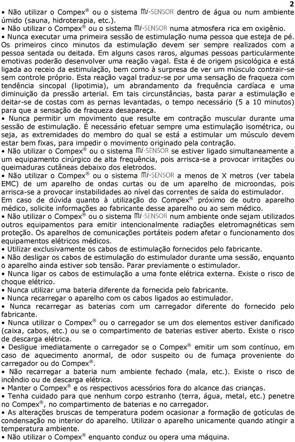 Em alguns casos raros, algumas pessoas particularmente emotivas poderão desenvolver uma reação vagal.