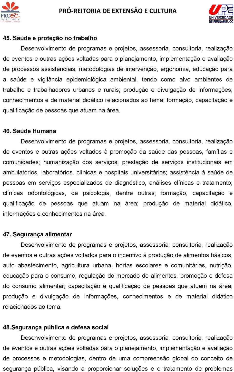 46. Saúde Humana de eventos e outras ações voltados à promoção da saúde das pessoas, famílias e comunidades; humanização dos serviços; prestação de serviços institucionais em ambulatórios,