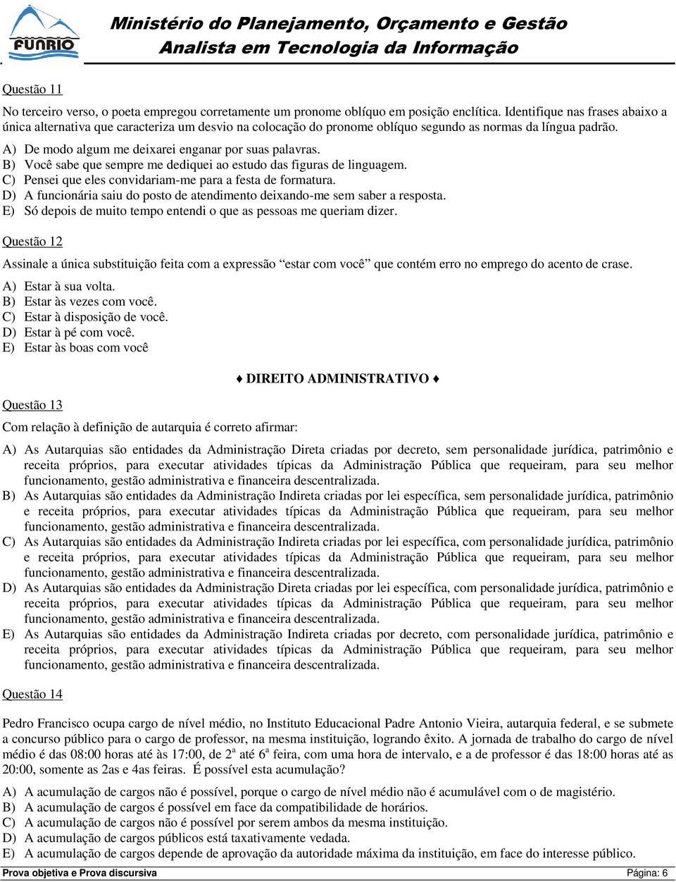 B) Você sabe que sempre me dediquei ao estudo das figuras de linguagem. C) Pensei que eles convidariam-me para a festa de formatura.