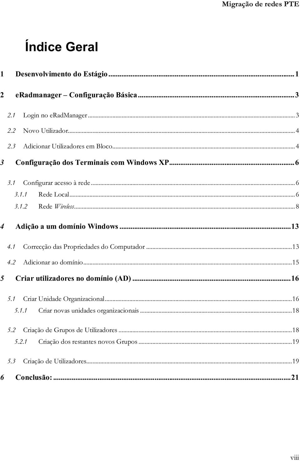 1 Correcção das Propriedades do Computador... 13 4.2 Adicionar ao domínio... 15 5 Criar utilizadores no domínio (AD)... 16 5.1 Criar Unidade Organizacional... 16 5.1.1 Criar novas unidades organizacionais.