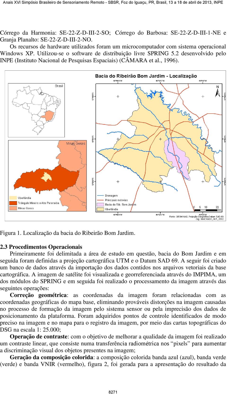 2 desenvolvido pelo INPE (Instituto Nacional de Pesquisas Espaciais) (CÂMARA et al., 1996). Figura 1. Localização da bacia do Ribeirão Bom Jardim. 2.