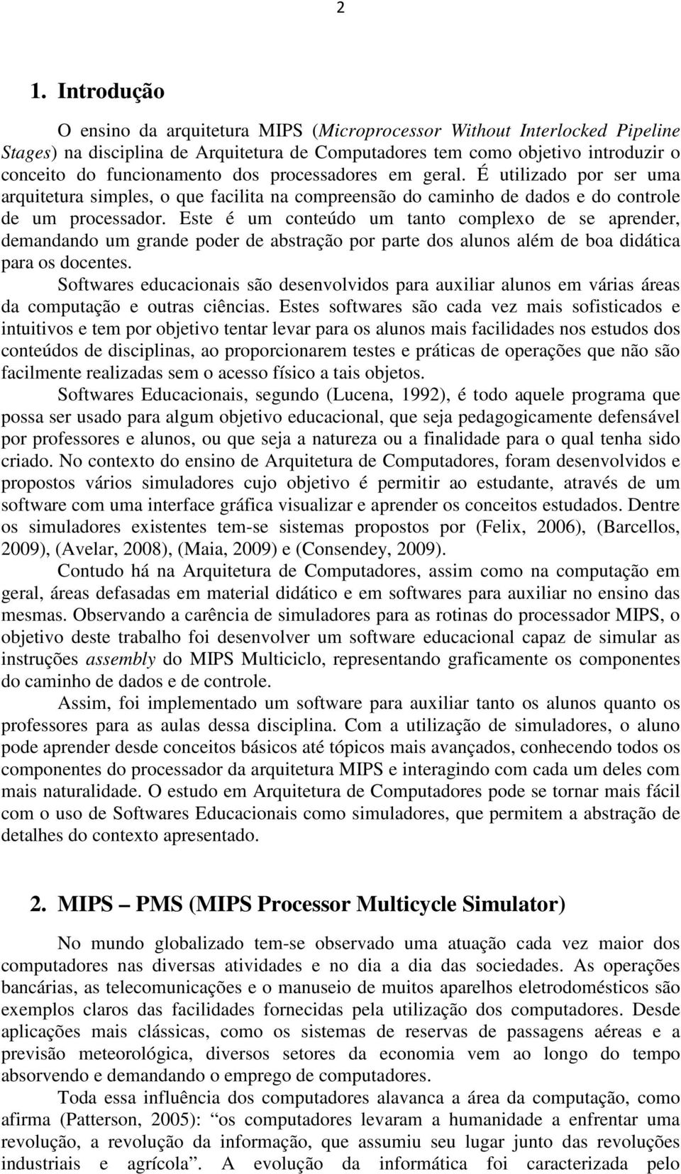 Este é um conteúdo um tanto complexo de se aprender, demandando um grande poder de abstração por parte dos alunos além de boa didática para os docentes.