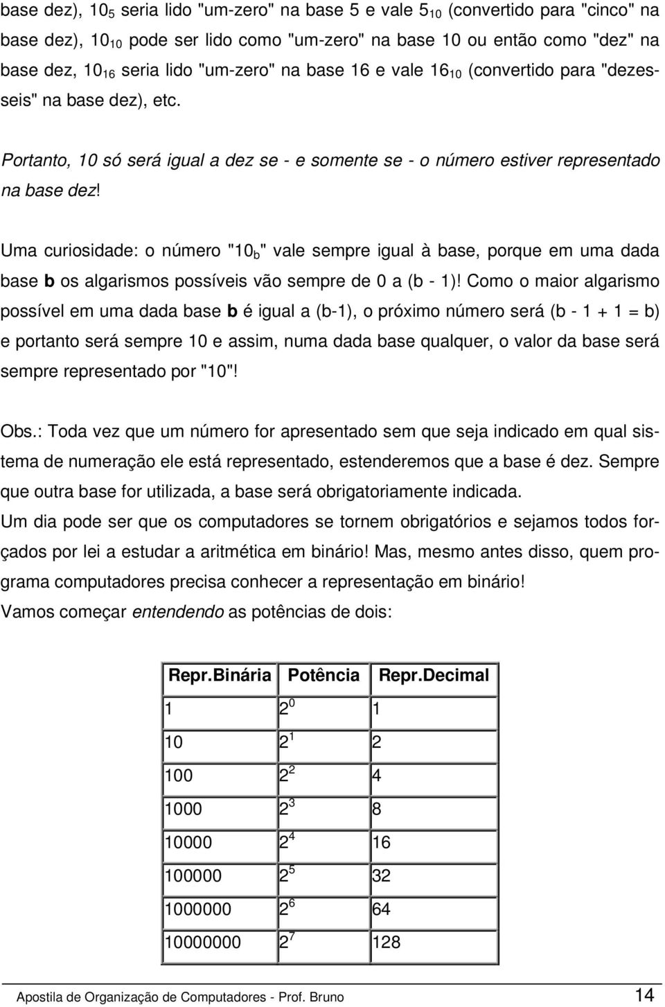 Uma curiosidade: o número "10 b " vale sempre igual à base, porque em uma dada base b os algarismos possíveis vão sempre de 0 a (b - 1)!