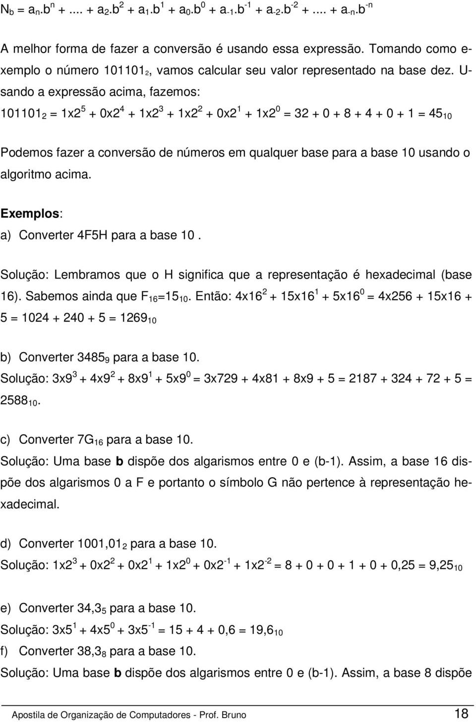 U- sando a expressão acima, fazemos: 101101 2 = 1x2 5 + 0x2 4 + 1x2 3 + 1x2 2 + 0x2 1 + 1x2 0 = 32 + 0 + 8 + 4 + 0 + 1 = 45 10 Podemos fazer a conversão de números em qualquer base para a base 10