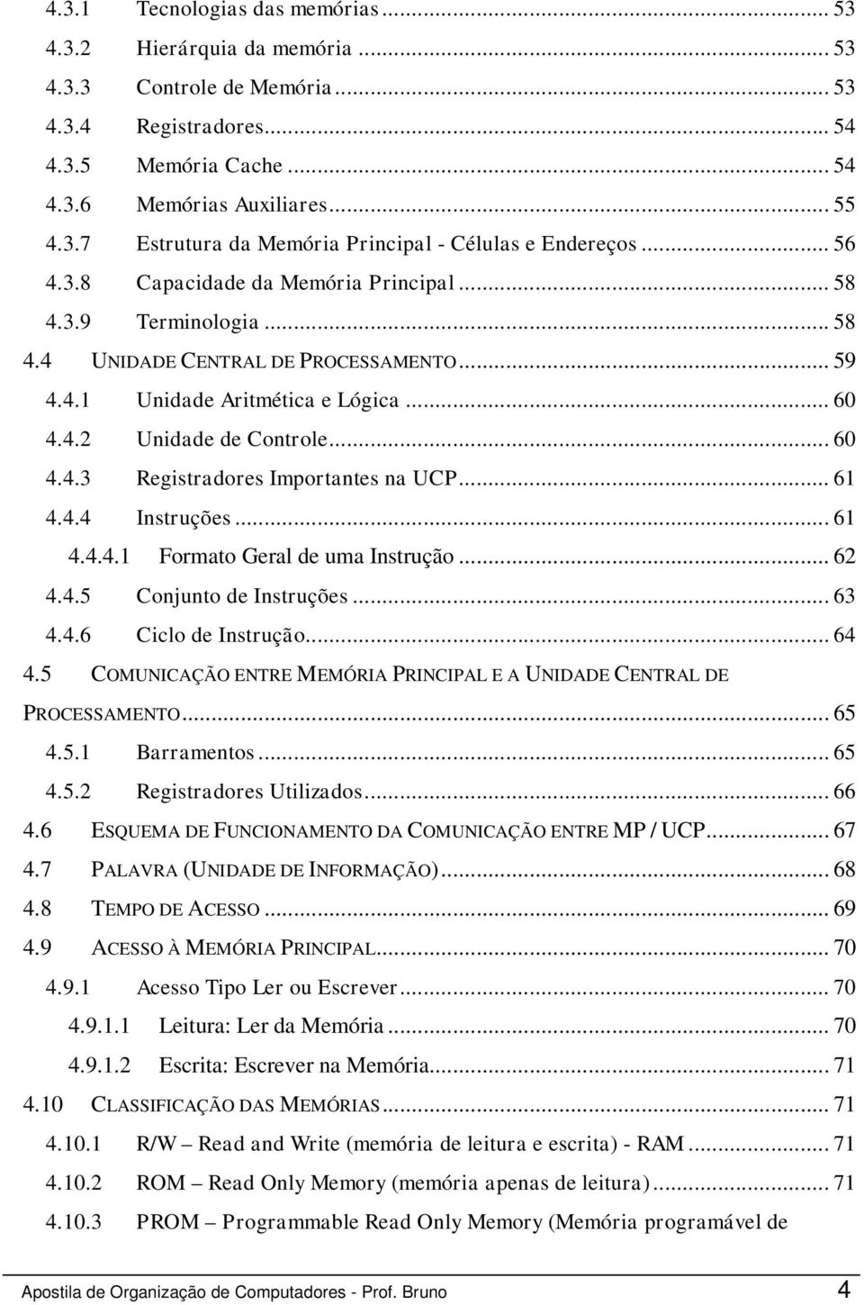 .. 61 4.4.4 Instruções... 61 4.4.4.1 Formato Geral de uma Instrução... 62 4.4.5 Conjunto de Instruções... 63 4.4.6 Ciclo de Instrução... 64 4.