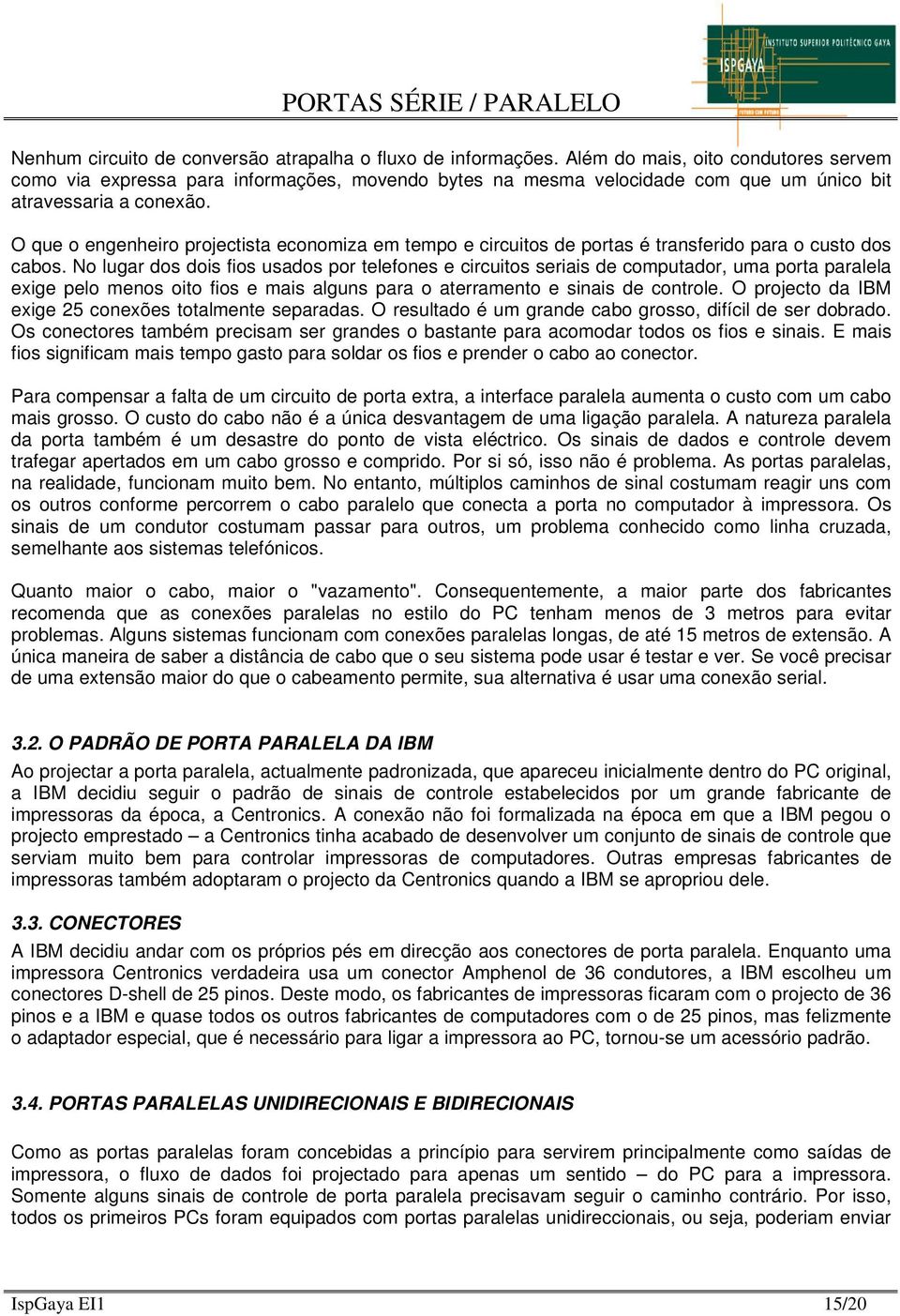 O que o engenheiro projectista economiza em tempo e circuitos de portas é transferido para o custo dos cabos.