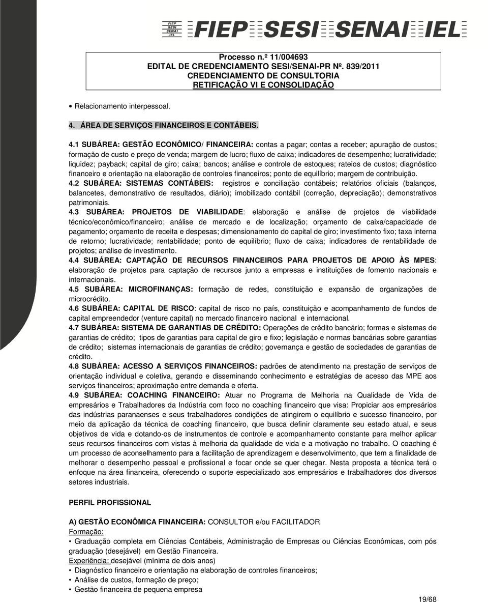 1 SUBÁREA: GESTÃO ECONÔMICO/ FINANCEIRA: contas a pagar; contas a receber; apuração de custos; formação de custo e preço de venda; margem de lucro; fluxo de caixa; indicadores de desempenho;