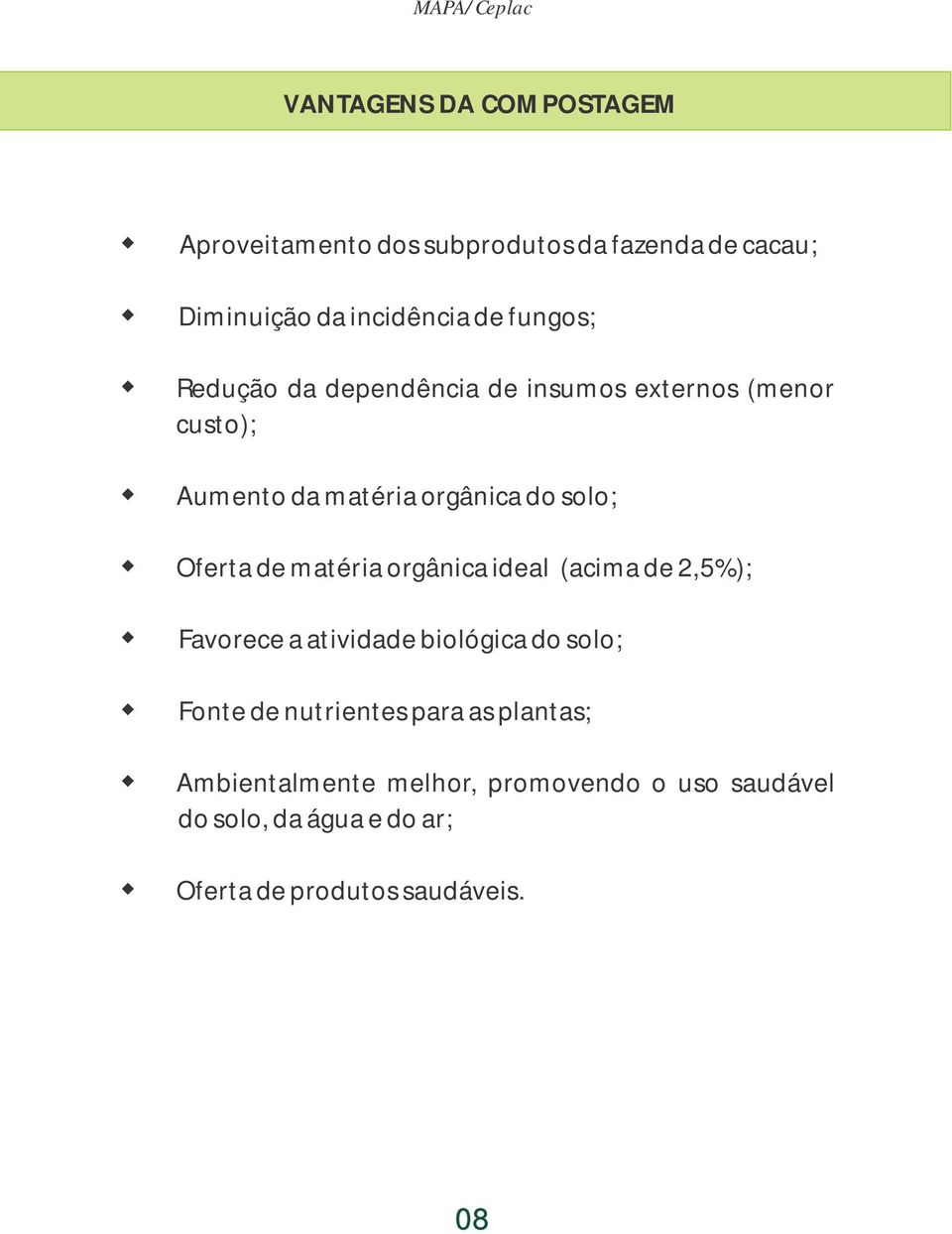 de matéria orgânica ideal (acima de 2,5%); Favorece a atividade biológica do solo; Fonte de nutrientes para as