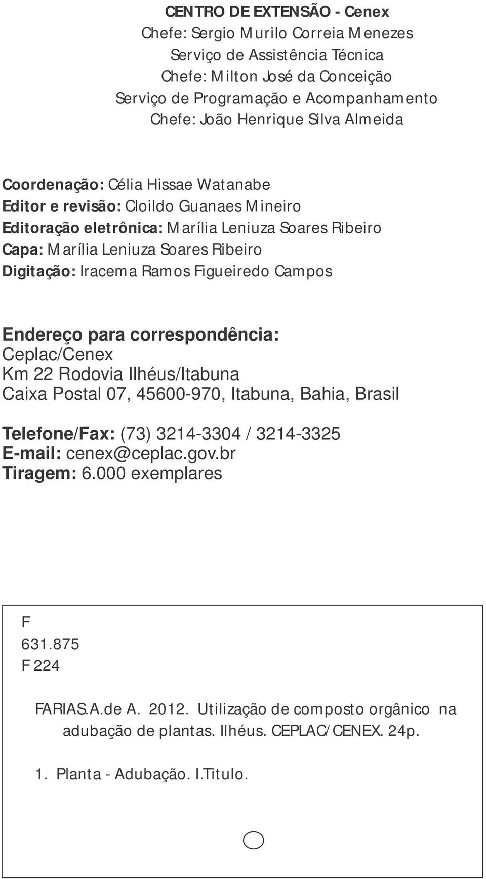 Ramos Figueiredo Campos Endereço para correspondência: Ceplac/Cenex Km 22 Rodovia Ilhéus/Itabuna Caixa Postal 07, 45600-970, Itabuna, Bahia, Brasil Telefone/Fax: (73) 3214-3304 / 3214-3325