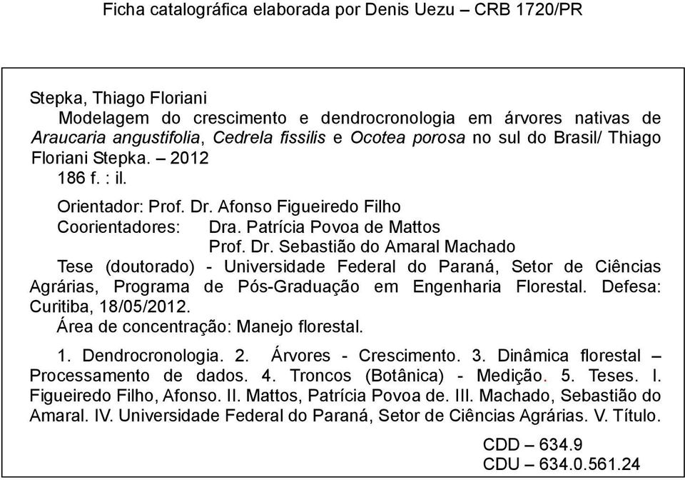 Afonso Figueiredo Filho Coorientadores: Dra. Patrícia Povoa de Mattos Prof. Dr. Sebastião do Amaral Machado Tese (doutorado) Universidade Federal do Paraná, Setor de Ciências Agrárias, Programa de PósGraduação em Engenharia Florestal.