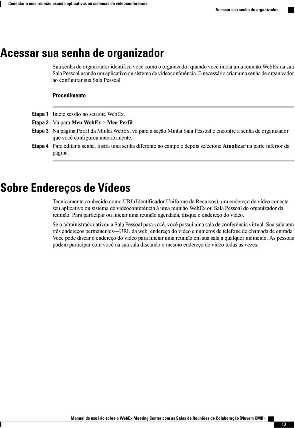 Etapa 4 Inicie sessão no seu site WebEx. Vá para Meu WebEx > Meu Perfil.