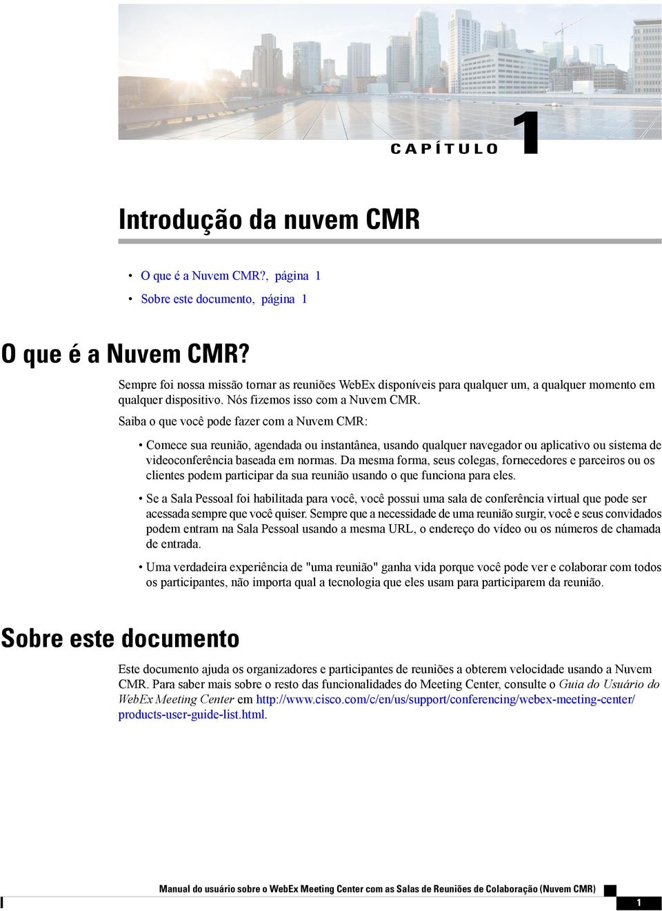 Saiba o que você pode fazer com a Nuvem CMR: Comece sua reunião, agendada ou instantânea, usando qualquer navegador ou aplicativo ou sistema de videoconferência baseada em normas.