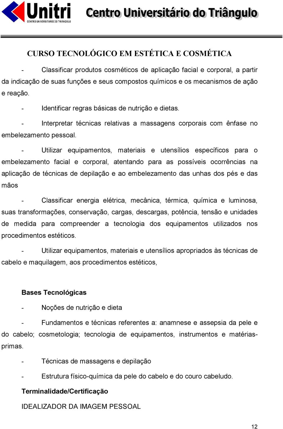 - Utilizar equipamentos, materiais e utensílios específicos para o embelezamento facial e corporal, atentando para as possíveis ocorrências na aplicação de técnicas de depilação e ao embelezamento