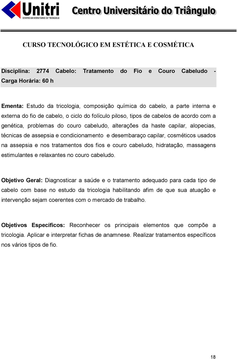 cosméticos usados na assepsia e nos tratamentos dos fios e couro cabeludo, hidratação, massagens estimulantes e relaxantes no couro cabeludo.