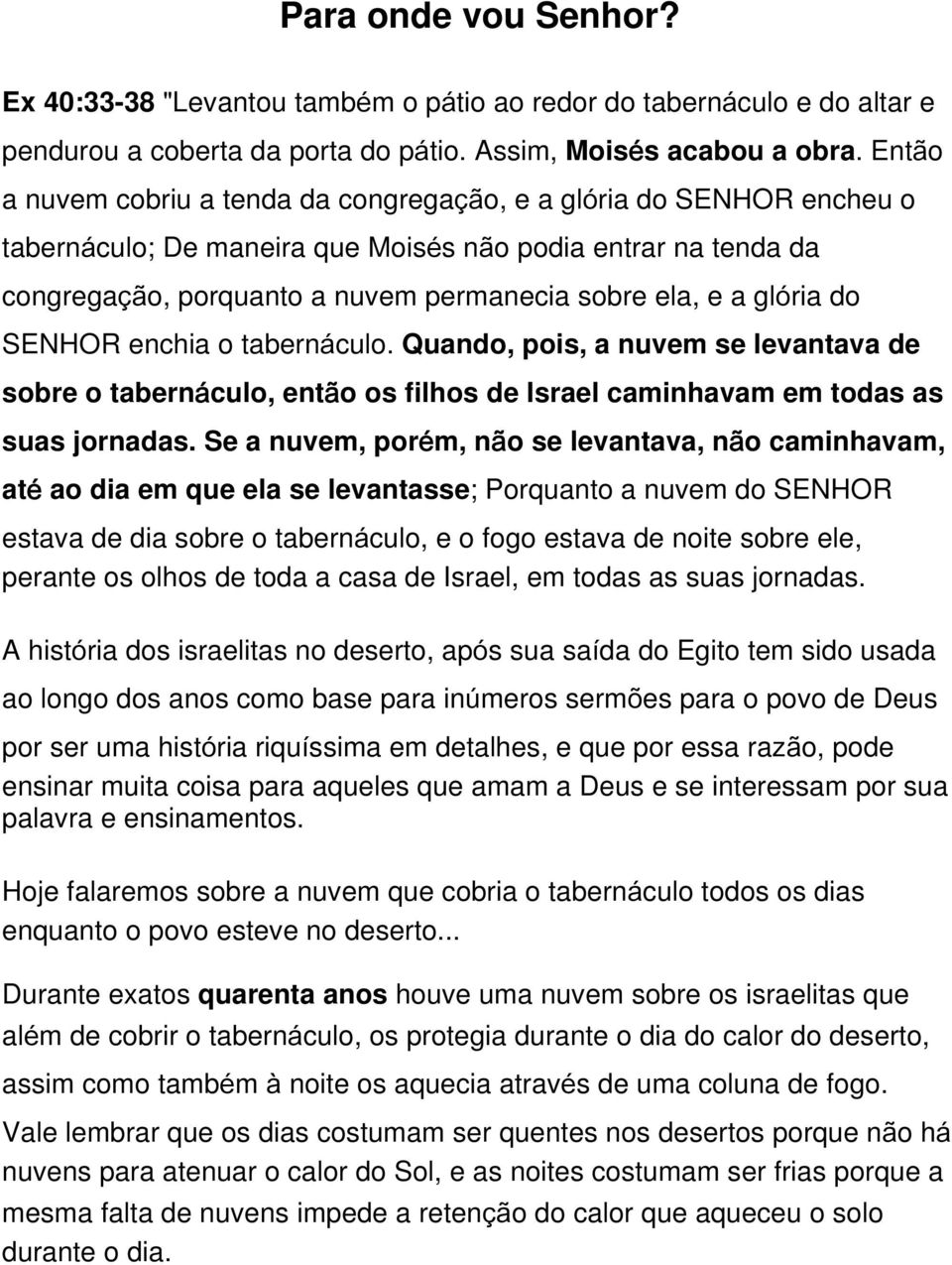 glória do SENHOR enchia o tabernáculo. Quando, pois, a nuvem se levantava de sobre o tabernáculo, então os filhos de Israel caminhavam em todas as suas jornadas.