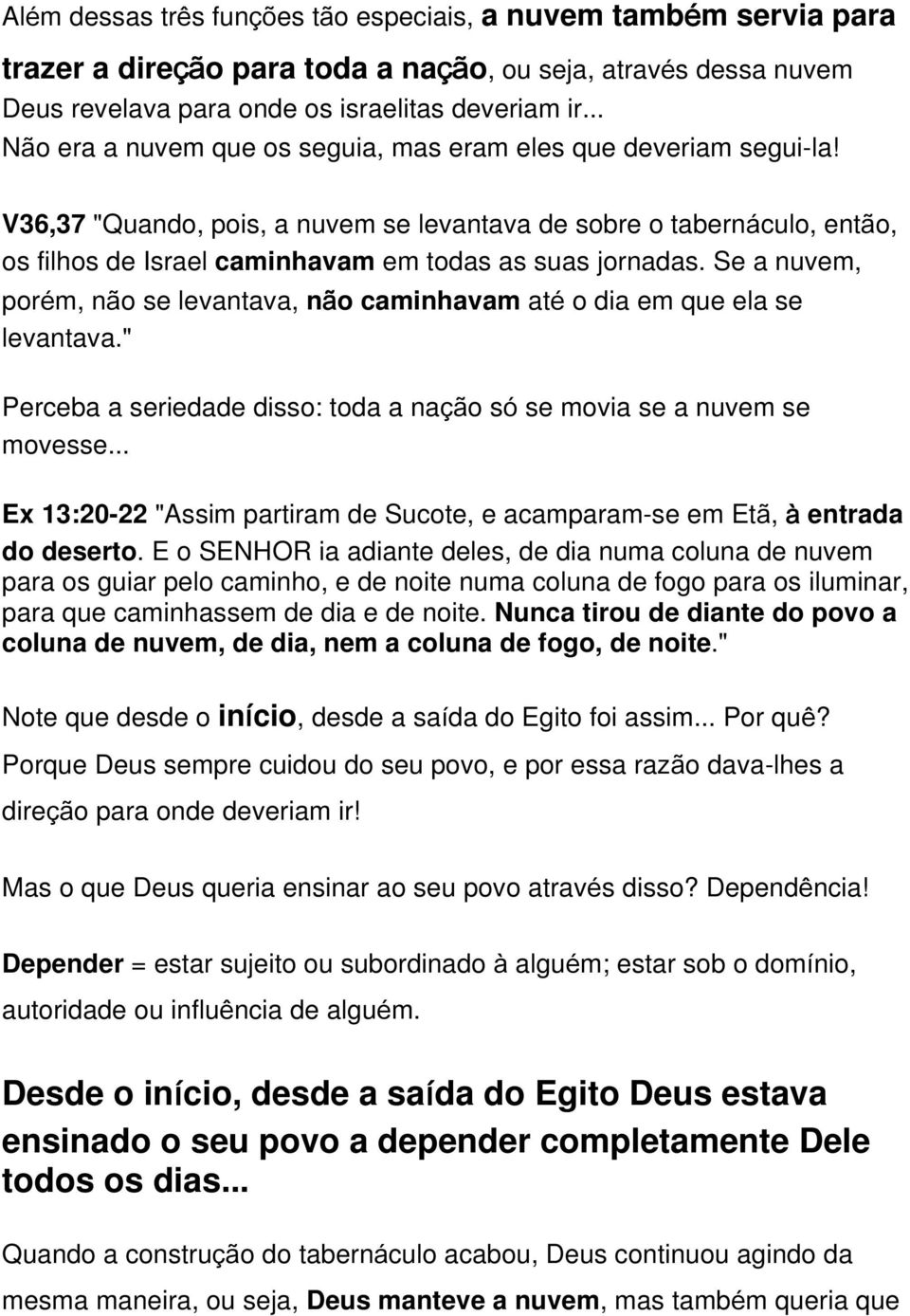 V36,37 "Quando, pois, a nuvem se levantava de sobre o tabernáculo, então, os filhos de Israel caminhavam em todas as suas jornadas.