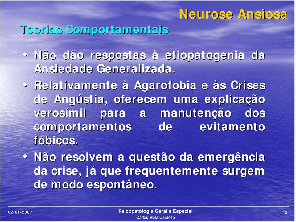 Relativamente à Agarofobia e às s Crises de Angústia, oferecem uma explicação