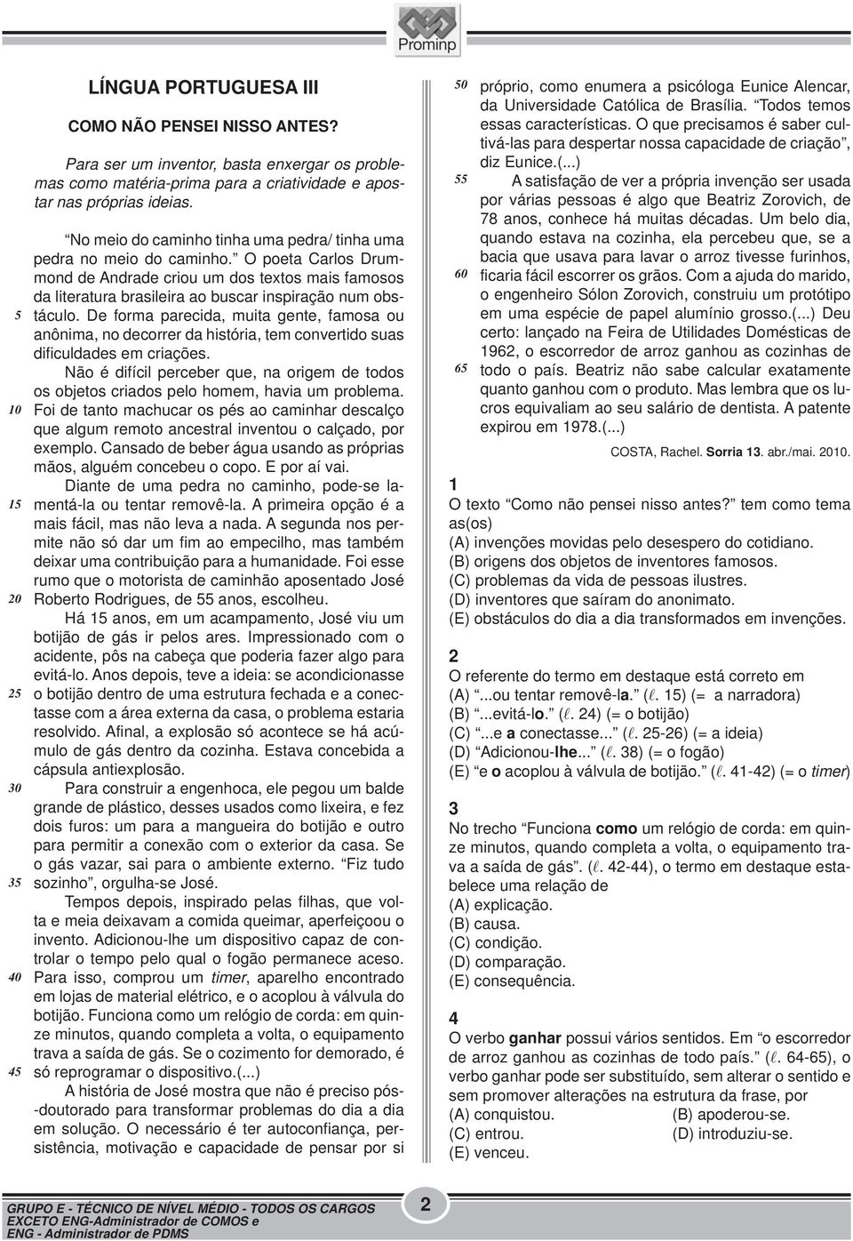 De forma parecida, muita gente, famosa ou anônima, no decorrer da história, tem convertido suas dificuldades em criações.