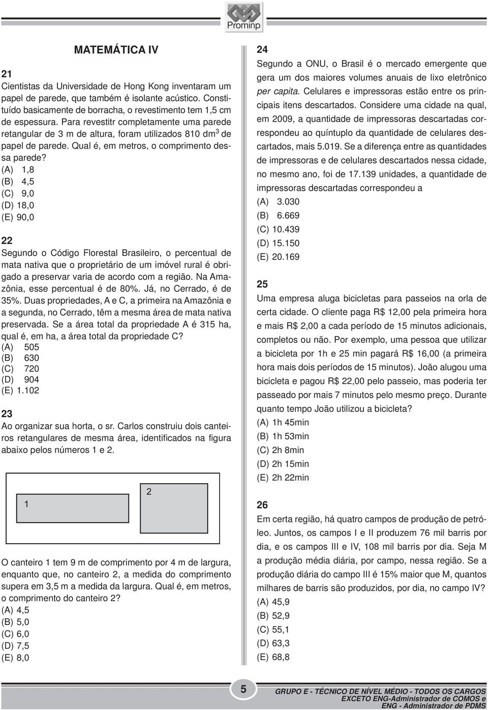 (A) 1,8 (B) 4,5 (C) 9,0 (D) 18,0 (E) 90,0 22 Segundo o Código Florestal Brasileiro, o percentual de mata nativa que o proprietário de um imóvel rural é obrigado a preservar varia de acordo com a