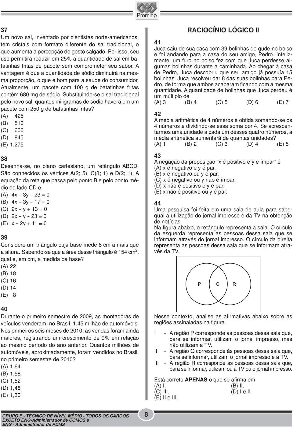 A vantagem é que a quantidade de sódio diminuirá na mesma proporção, o que é bom para a saúde do consumidor. Atualmente, um pacote com 100 g de batatinhas fritas contém 680 mg de sódio.