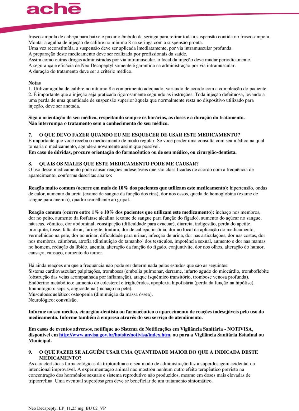 A preparação deste medicamento deve ser realizada por profissionais da saúde. Assim como outras drogas administradas por via intramuscular, o local da injeção deve mudar periodicamente.